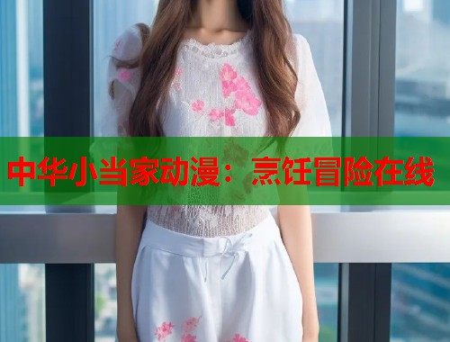 中华小当家动漫：烹饪冒险在线