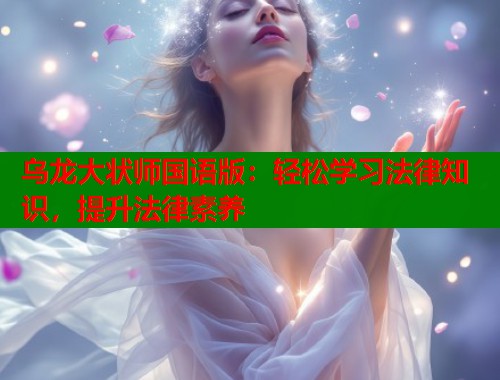 乌龙大状师国语版：轻松学习法律知识，提升法律素养