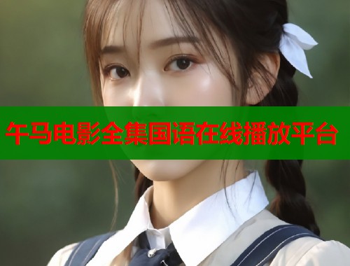 午马电影全集国语在线播放平台