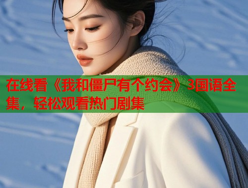 在线看《我和僵尸有个约会》3国语全集，轻松观看热门剧集