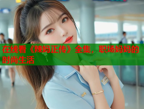 在线看《辣妈正传》全集，职场妈妈的时尚生活