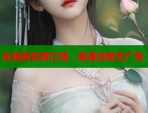 在线看笑傲江湖，高清流畅无广告