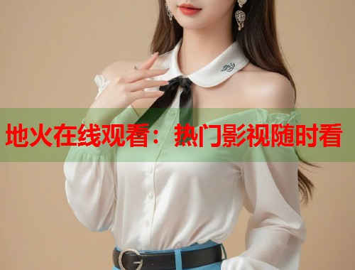 地火在线观看：热门影视随时看