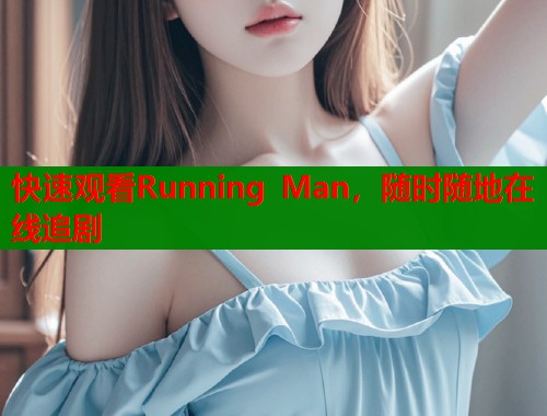 快速观看Running Man，随时随地在线追剧