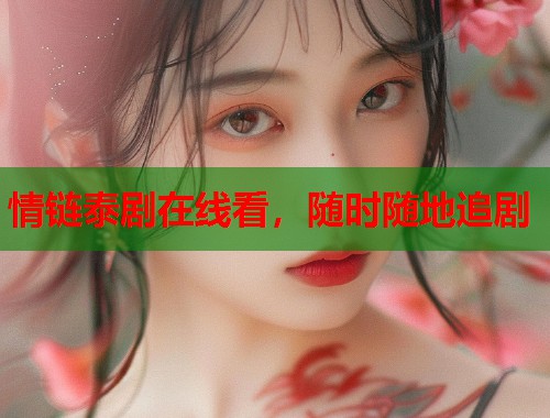 情链泰剧在线看，随时随地追剧