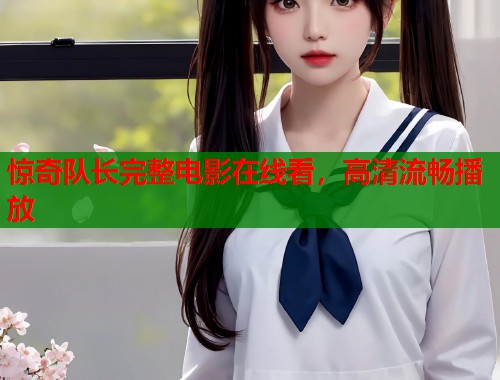 惊奇队长完整电影在线看，高清流畅播放