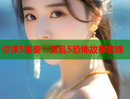 惊悚5重奏：鬼乱5恐怖故事集锦