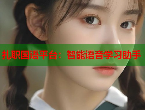 扎职国语平台：智能语音学习助手