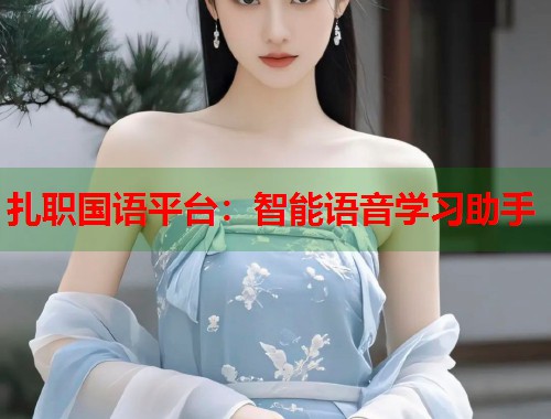 扎职国语平台：智能语音学习助手