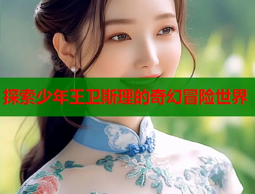 探索少年王卫斯理的奇幻冒险世界
