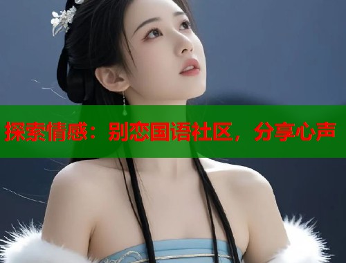 探索情感：别恋国语社区，分享心声