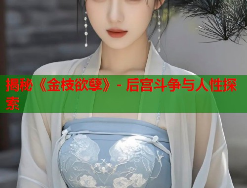 揭秘《金枝欲孽》- 后宫斗争与人性探索