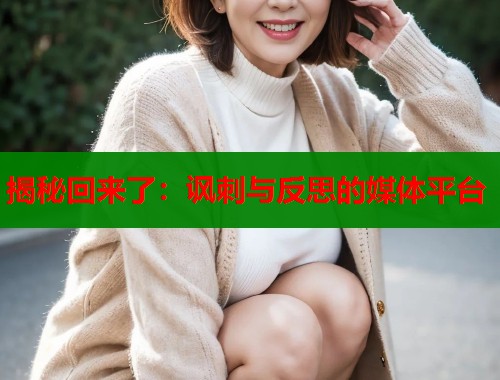 揭秘回来了：讽刺与反思的媒体平台