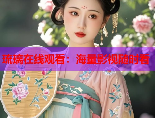 琉璃在线观看：海量影视随时看
