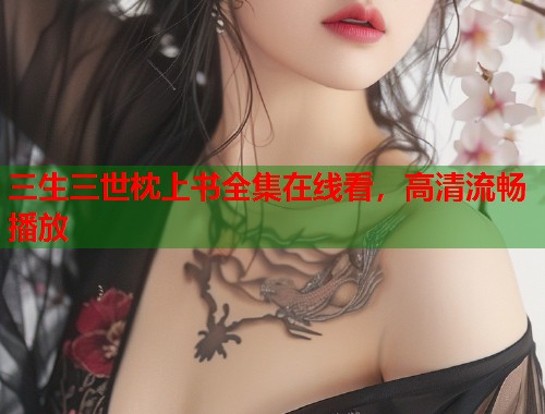 三生三世枕上书全集在线看，高清流畅播放