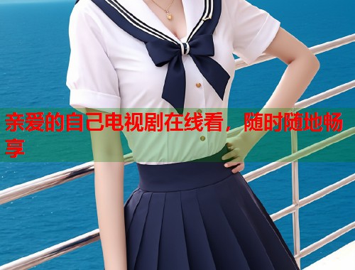 亲爱的自己电视剧在线看，随时随地畅享
