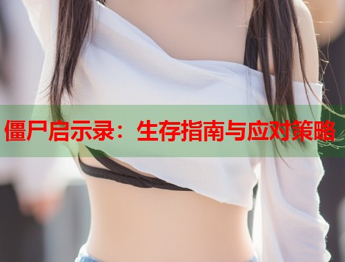 僵尸启示录：生存指南与应对策略