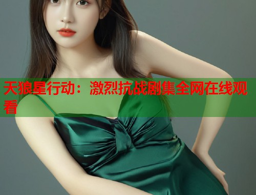 天狼星行动：激烈抗战剧集全网在线观看