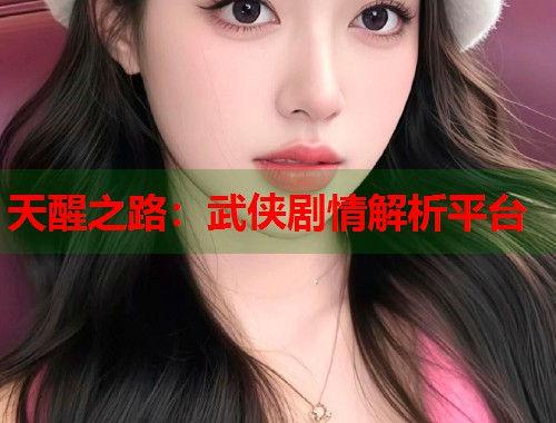 天醒之路：武侠剧情解析平台