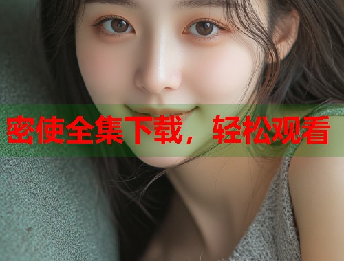 密使全集下载,轻松观看 密使全集下载,轻松观看