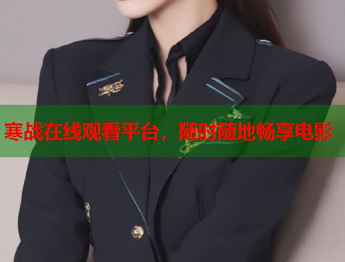 寒战在线观看平台,随时随地畅享电影 寒战在线观看平台,随时随地畅享电影