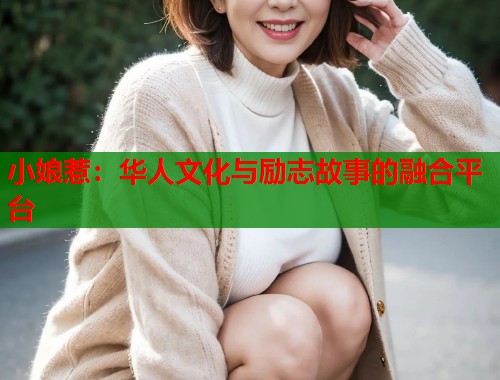 小娘惹:华人文化与励志故事的融合平台 小娘惹:华人文化与励志故事的融合平台