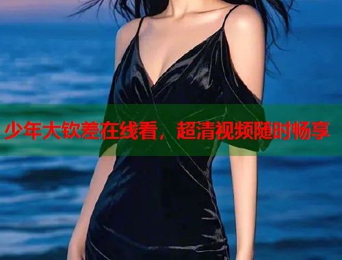 少年大钦差在线看，超清视频随时畅享