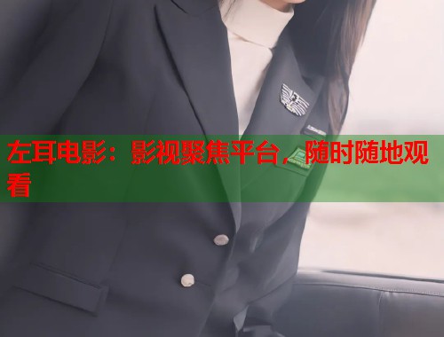 左耳电影：影视聚焦平台，随时随地观看