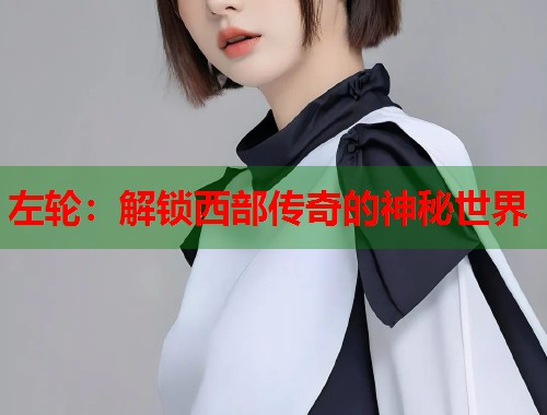 左轮：解锁西部传奇的神秘世界
