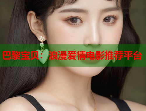 巴黎宝贝：浪漫爱情电影推荐平台