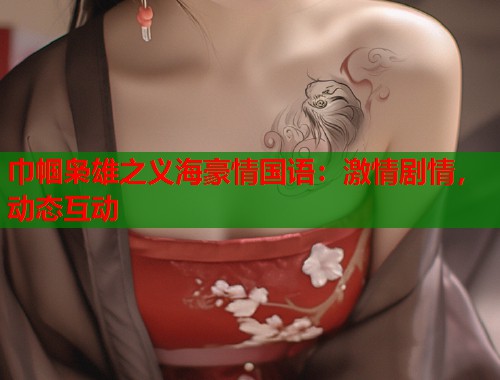 巾帼枭雄之义海豪情国语：激情剧情，动态互动
