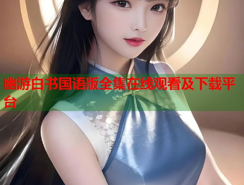 幽游白书国语版全集在线观看及下载平台