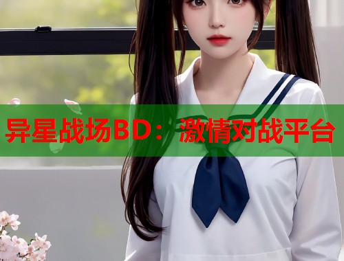 异星战场BD：激情对战平台