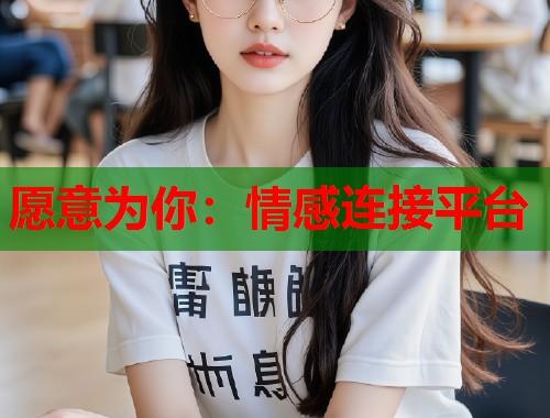 愿意为你：情感连接平台