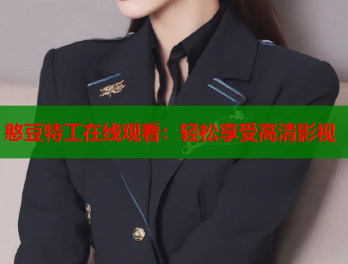 憨豆特工在线观看：轻松享受高清影视